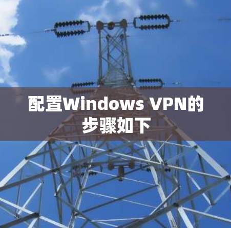 配置Windows VPN的步骤如下