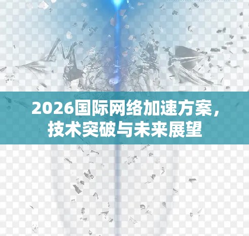 2026国际网络加速方案，技术突破与未来展望