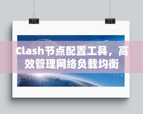 Clash节点配置工具，高效管理网络负载均衡