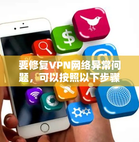 要修复VPN网络异常问题，可以按照以下步骤进行
