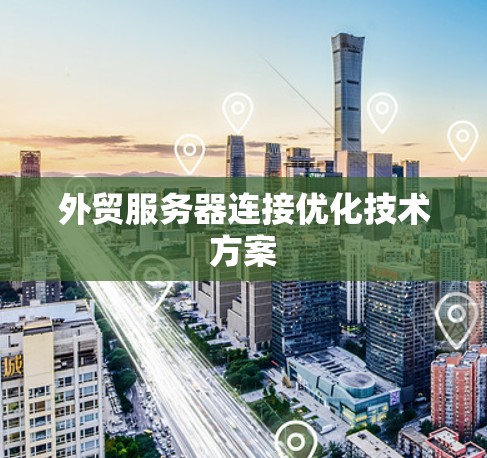 外贸服务器连接优化技术方案
