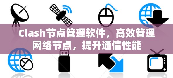 Clash节点管理软件，高效管理网络节点，提升通信性能