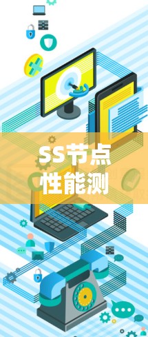SS节点性能测速工具，性能优化的关键探索