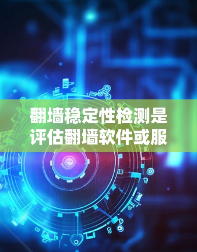 翻墙稳定性检测是评估翻墙软件或服务在运行过程中的性能、可靠性和稳定性的过程，确保其能够正常工作并能够持续提供服务。以下是一些关键点和方法，帮助你进行翻墙稳定性检测