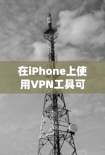 在iPhone上使用VPN工具可以帮助你实现多种功能，比如连接到公司网络、保护隐私或访问受限制的内容。以下是一些常用的iPhone VPN工具和使用方法