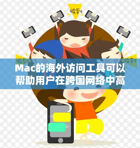 Mac的海外访问工具可以帮助用户在跨国网络中高效、安全地连接和管理资源。以下是一些常用的工具及其功能