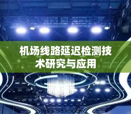 机场线路延迟检测技术研究与应用