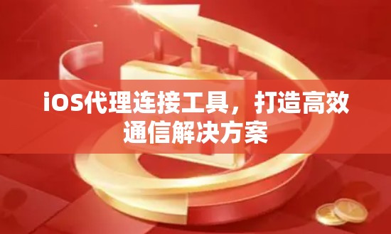 iOS代理连接工具，打造高效通信解决方案