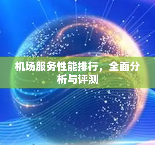机场服务性能排行，全面分析与评测