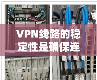 VPN线路的稳定性是确保连接安全、可靠且高效的关键因素。以下是分析VPN线路稳定性的详细步骤