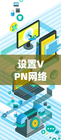 设置VPN网络加速是一个系统性的过程，需要从选择协议、配置服务器到优化客户端设置等多个方面入手。以下是详细的步骤指南