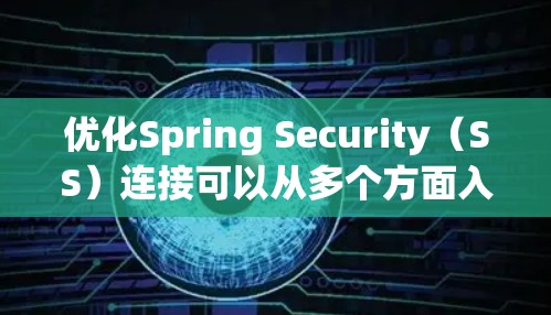 优化Spring Security（SS）连接可以从多个方面入手，以提升性能和安全性。以下是一些关键优化方法和工具的总结