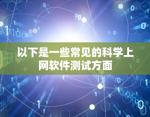 以下是一些常见的<strong>科学上网软件</strong>测试方面
