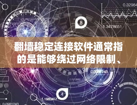 翻墙稳定连接软件通常指的是能够绕过网络限制、访问受限网站或服务的工具。这些软件可能包括VPN（虚拟专用网络）代理服务器、梯子等。以下是一些常见的翻墙软件及其特点和使用方法