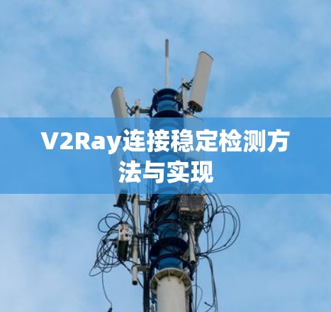 V2Ray连接稳定检测方法与实现
