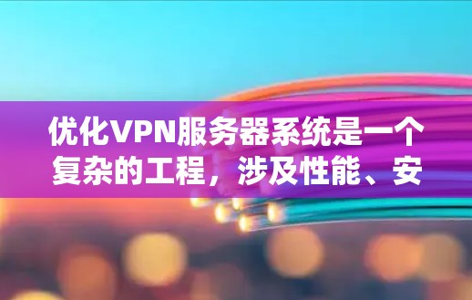 优化VPN服务器系统是一个复杂的工程，涉及性能、安全性、用户体验等多个方面。以下是一些常见的优化方向和建议