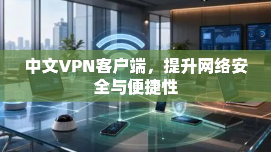 中文VPN客户端，提升网络安全与便捷性