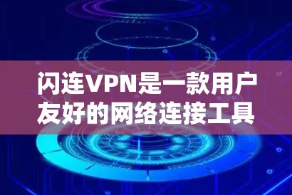 闪连VPN是一款用户友好的网络连接工具，旨在帮助用户隐私保护和网络安全。以下是使用闪连VPN的分步说明