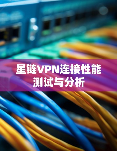 星链VPN连接性能测试与分析
