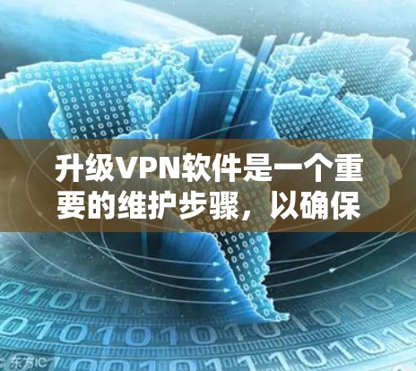 升级VPN软件是一个重要的维护步骤，以确保其安全性和功能性。以下是详细的步骤指南
