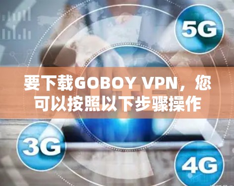 要下载GOBOY VPN，您可以按照以下步骤操作