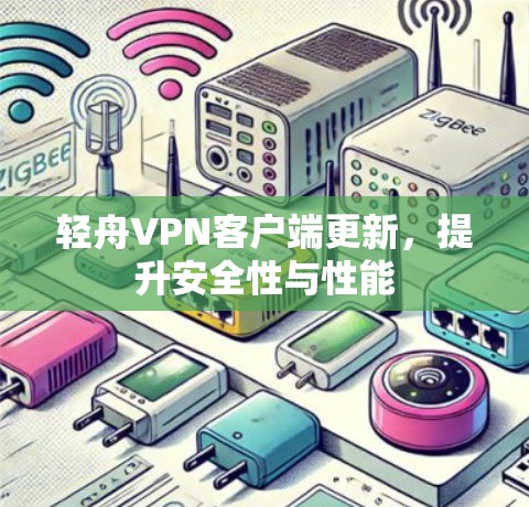 轻舟VPN客户端更新，提升安全性与性能