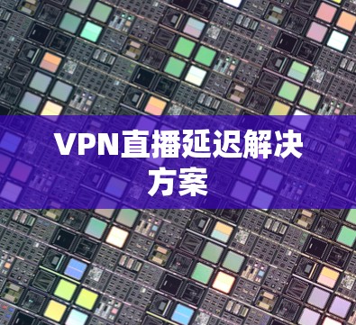 VPN直播延迟解决方案