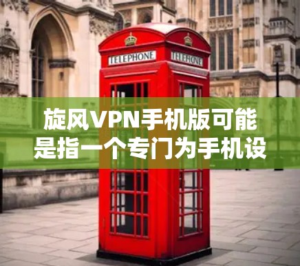 旋风VPN手机版可能是指一个专门为手机设计的VPN客户端或服务。旋风VPN可能是一家提供VPN服务的公司，其手机版客户端可以帮助用户通过手机连接到VPN服务器，实现匿名浏览、保护隐私或访问受限的网站