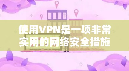 使用VPN是一项非常实用的网络安全措施，可以帮助保护你的隐私和安全。以下是使用VPN的详细步骤指南，分为几个主要部分来帮助你理解和操作