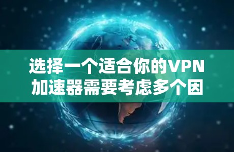 选择一个适合你的VPN加速器需要考虑多个因素，包括速度、隐私保护、连接稳定性和是否支持多设备使用。以下是几个推荐的VPN加速器，根据不同的需求进行分类