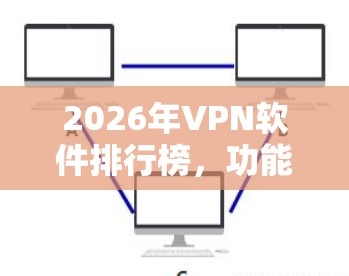 2026年VPN软件排行榜，功能与安全性能分析