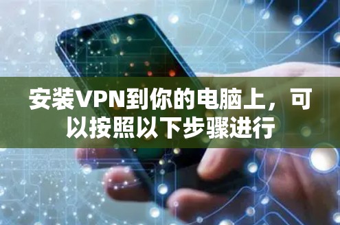安装VPN到你的电脑上，可以按照以下步骤进行