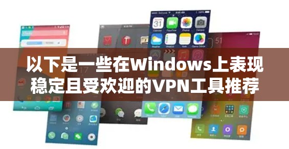 以下是一些在Windows上表现稳定且受欢迎的VPN工具推荐