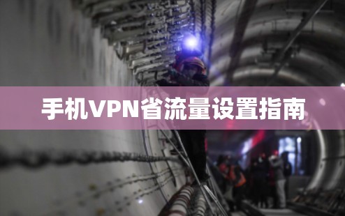 手机VPN省流量设置指南