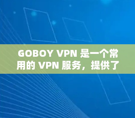 GOBOY VPN 是一个常用的 VPN 服务，提供了跨平台的服务，包括电脑端、手机端和其他设备端。以下是关于 GOBOY VPN 电脑端的一些常见操作和注意事项