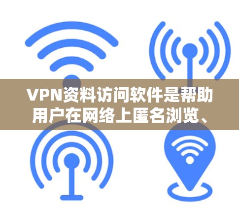 VPN资料访问软件是帮助用户在网络上匿名浏览、隐私保护以及访问受限网站的工具。以下是关于VPN资料访问软件的详细解释