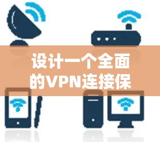 设计一个全面的VPN连接保护方案需要涵盖多个关键方面，以确保网络安全和数据隐私。以下是一个结构化的保护方案，涵盖了各个重要的安全措施