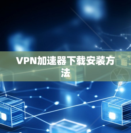 VPN加速器下载安装方法