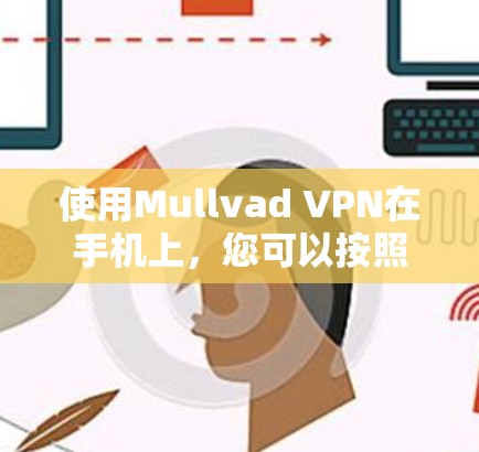 使用Mullvad VPN在手机上，您可以按照以下步骤进行