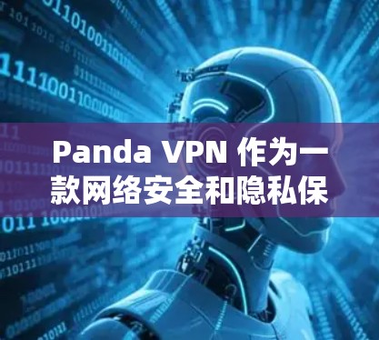 Panda VPN 作为一款网络安全和隐私保护应用，提供了多种功能以满足用户的网络需求。以下是对其功能的详细分析