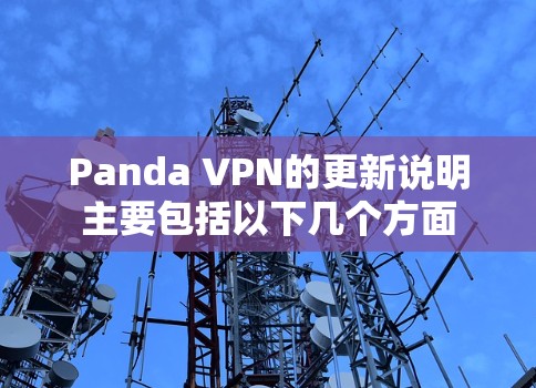 Panda VPN的更新说明主要包括以下几个方面