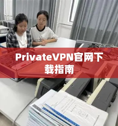 PrivateVPN官网下载指南