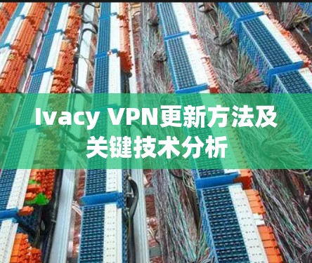 Ivacy VPN更新方法及关键技术分析
