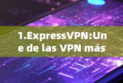 1.ExpressVPN:Une de las VPN más populares y fiables,con una versión para computadoras.