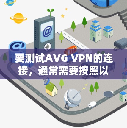 要测试AVG VPN的连接，通常需要按照以下步骤进行