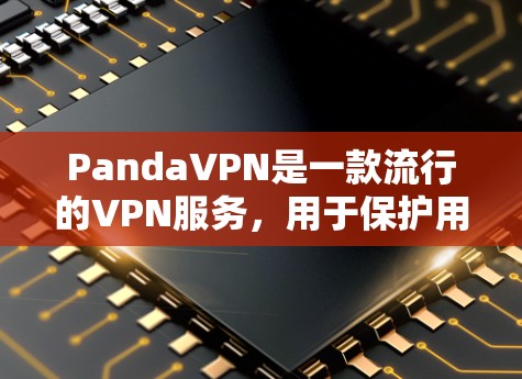 PandaVPN是一款流行的VPN服务，用于保护用户隐私和安全，提供匿名浏览和加速互联网访问。以下是对PandaVPN的详细评测，涵盖其各个方面的功能和性能