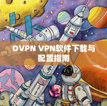 OVPN VPN软件下载与配置指南