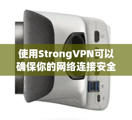 使用StrongVPN可以确保你的网络连接安全，保护你的隐私。以下是详细的步骤指南