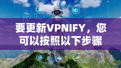 要更新VPNIFY，您可以按照以下步骤进行