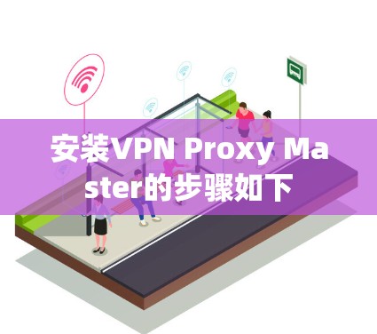 安装VPN Proxy Master的步骤如下
